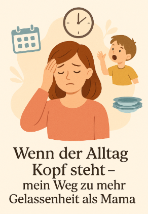 Wenn der Alltag Kopf steht – mein Weg zu mehr Gelassenheit im Mama-Alltag
