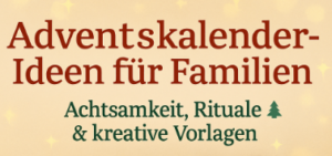 Adventskalender Ideen für Familien – magische Rituale, Achtsamkeit & kreative Vorlagen zum Ausdrucken