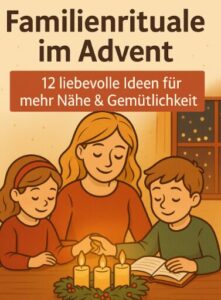 Familienrituale im Advent – 12 liebevolle Ideen für mehr Nähe & Gemütlichkeit